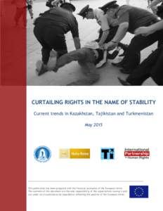 CURTAILING RIGHTS IN THE NAME OF STABILITY Current trends in Kazakhstan, Tajikistan and Turkmenistan May 2015 _______________________________________________________________________________________________________