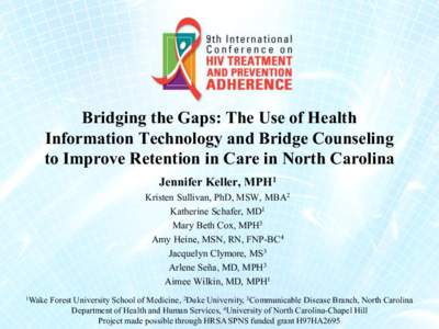 Bridging the Gaps: The Use of Health Information Technology and Bridge Counseling to Improve Retention in Care in North Carolina Jennifer Keller, MPH1 Kristen Sullivan, PhD, MSW, MBA2 Katherine Schafer, MD1
