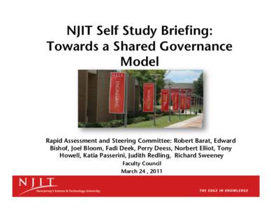 NJIT Self Study Briefing: Towards a Shared Governance Model Rapid Assessment and Steering Committee: Robert Barat, Edward Bishof, Joel Bloom, Fadi Deek, Perry Deess, Norbert Elliot, Tony