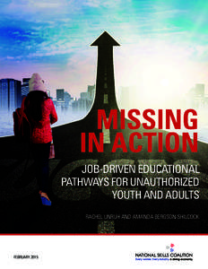 MISSING IN ACTION JOB-DRIVEN EDUCATIONAL PATHWAYS FOR UNAUTHORIZED YOUTH AND ADULTS RACHEL UNRUH AND AMANDA BERGSON-SHILCOCK
