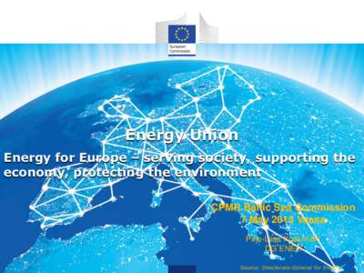 Energy Union Energy for Europe – serving society, supporting the economy, protecting the environment CPMR Baltic Sea Commission 7 May 2015 Vaasa Pirjo-Liisa Koskimäki