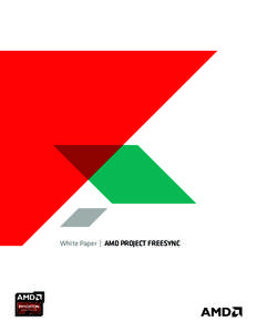 White Paper |  AMD PROJECT FREESYNC  TABLE OF CONTENTS INTRODUCTION	  3