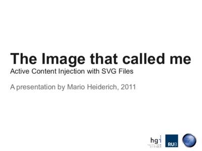 The Image that called me Active Content Injection with SVG Files A presentation by Mario Heiderich, 2011 Introduction ●