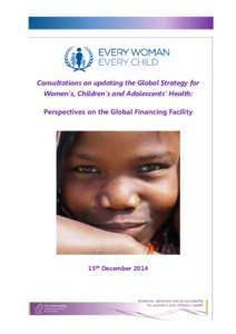 Consultations on updating the Global Strategy for Women’s, Children’s and Adolescents’ Health: Perspectives on the Global Financing Facility  15th December 2014