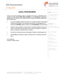 27 May 2015 LEGAL PROCEEDINGS Further to the announcement made 16 October 2014 and 11 December 2014, Cauldron Energy Limited (ASX: CXU) (Cauldron or the Company) is pleased to advise that on 27 May 2015 the Supreme Court