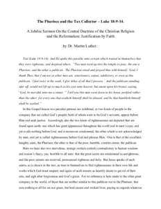 The Pharisee and the Tax Collector – Luke 18:9-14. A Jubilee Sermon On the Central Doctrine of the Christian Religion and the Reformation: Justification by Faith by Dr. Martin Luther. Text (Luke 18:9-14): And He spake 