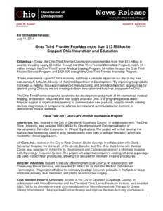 For Immediate Release: July 14, 2011 Ohio Third Frontier Provides more than $13 Million to Support Ohio Innovation and Education Columbus – Today, the Ohio Third Frontier Commission recommended more than $13 million in