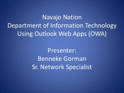 Navajo Nation Department of Information Technology Using Outlook Web Apps (OWA) Presenter: Benneke Gorman Sr. Network Specialist