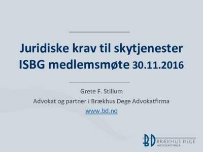 Juridiske krav til skytjenester ISBG medlemsmøteGrete F. Stillum Advokat og partner i Brækhus Dege Advokatfirma www.bd.no