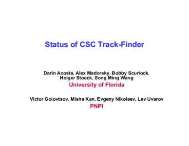 Status of CSC Track-Finder  Darin Acosta, Alex Madorsky, Bobby Scurlock, Holger Stoeck, Song Ming Wang  University of Florida