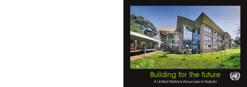 Building for the future A United Nations showcase in Nairobi Published February 2011 © 2011 United Nations Environment Programme Director of Publication: Satinder Bindra