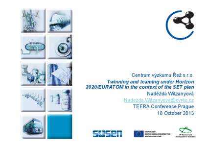 Centrum výzkumu Řež s.r.o. Twinning and teaming under Horizon 2020/EURATOM in the context of the SET plan Naděžda Witzanyová [removed] TEERA Conference Prague