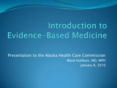 Presentation to the Alaska Health Care Commission Ward Hurlburt, MD, MPH January 8, 2010 Who killed George