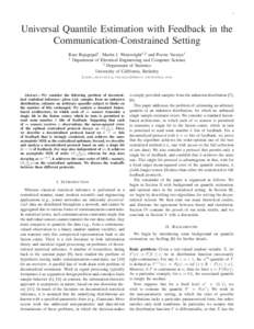 1  Universal Quantile Estimation with Feedback in the Communication-Constrained Setting Ram Rajagopal1 , Martin J. Wainwright1,2 and Pravin Varaiya1 Department of Electrical Engineering and Computer Science