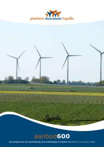 aanbod600 het aanbod voor de ontwikkeling van windenergie in fryslân van Platform Duurzaam Fryslân Colofon Aanbod600, voor ontwikkeling van windenergie in Fryslân Ontwikkeld door: Pride Finance en Platform Duurzaam F