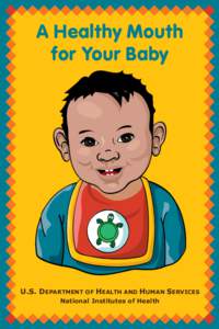 A Healthy Mouth for Your Baby U.S. DEPARTMENT OF HEALTH AND HUMAN SERVICES National Institutes of Health