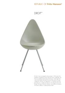 drop™  The Drop™ chair was designed by Arne Jacobsen in 1958 as part of his masterpiece, the legendary Radisson Blu Royal Hotel in Copenhagen. The Drop was originally produced along with the Swan™ and the Egg™ bu