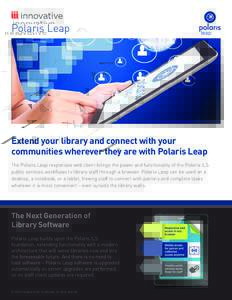 Polaris Leap  Extend your library and connect with your communities wherever they are with Polaris Leap The Polaris Leap responsive web client brings the power and functionality of the Polaris ILS public services workflo