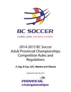 BC Soccer Adult Provincial Championships Competition Rules and Regulations A Cup, B Cup, U21, Masters and Classics Updated October 28, 2014