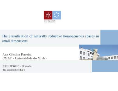 The classification of naturally reductive homogeneous spaces in small dimensions Ana Cristina Ferreira CMAT - Universidade do Minho XXIII IFWGP - Granada,