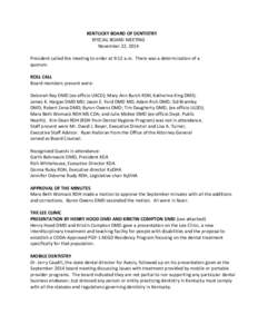 KENTUCKY BOARD OF DENTISTRY SPECIAL BOARD MEETING November 22, 2014 President called the meeting to order at 9:12 a.m. There was a determination of a quorum. ROLL CALL