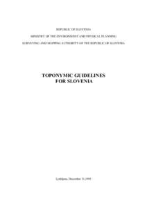 REPUBLIC OF SLOVENIA MINISTRY OF THE ENVIRONMENT AND PHYSICAL PLANNING SURVEYING AND MAPPING AUTHORITY OF THE REPUBLIC OF SLOVENIA TOPONYMIC GUIDELINES FOR SLOVENIA