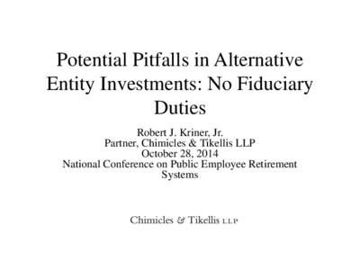 Potential Pitfalls in Alternative Entity Investments: No Fiduciary Duties Robert J. Kriner, Jr. Partner, Chimicles & Tikellis LLP October 28, 2014
