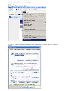 Internet Explorer (IE) - Clear Cache Steps: 1. Open IE 2. In IE, go to Tools > Internet Options 3. When the Internet Options window appears, click Delete button on General tab under Browsing History: