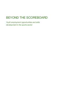 BEYOND THE SCOREBOARD Youth employment opportunities and skills development in the sports sector I would like to take this opportunity to underscore the importance of the topics discussed in this book, as they are key i