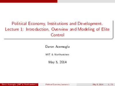 Political Economy, Institutions and Development. Lecture 1: Introduction, Overview and Modeling of Elite Control Daron Acemoglu MIT & Northwestern
