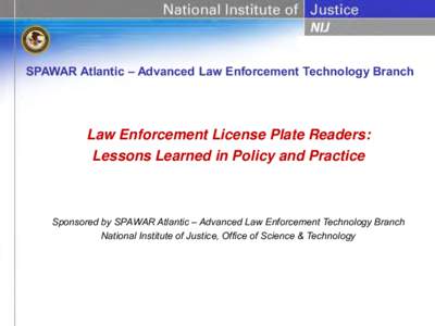 Information Led Policing SPAWAR Atlantic – Advanced Law Enforcement Technology Branch Law Enforcement License Plate Readers: Lessons Learned in Policy and Practice