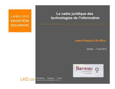 Le cadre juridique des technologies de l’information Jean-François De Rico Joliette – 7 mai 2010