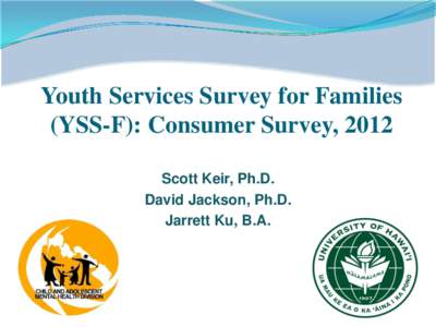 Youth Services Survey for Families (YSS-F): Consumer Survey, 2012 Scott Keir, Ph.D. David Jackson, Ph.D. Jarrett Ku, B.A.