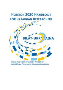 HORIZON 2020 HANDBOOK FOR UKRAINIAN RESEARCHERS ENHANCING THE BILATERAL S&T PARTNERSHIP WITH UKRAINE * ADVANCED INNOVATIVE APPROACH
