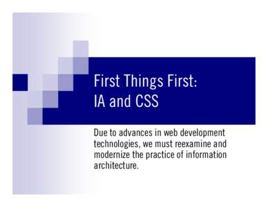First Things First: IA and CSS Due to advances in web development technologies, we must reexamine and modernize the practice of information architecture.