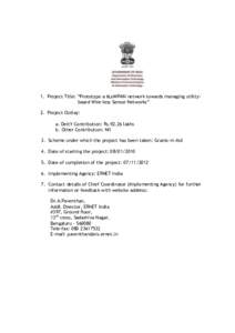 1. Project Title: “Prototype a 6LoWPAN network towards managing utilitybased Wire-less Sensor Networks” 2. Project Outlay: a. DeitY Contribution: Rs[removed]lakhs b. Other Contribution: Nil 3. Scheme under which the pr