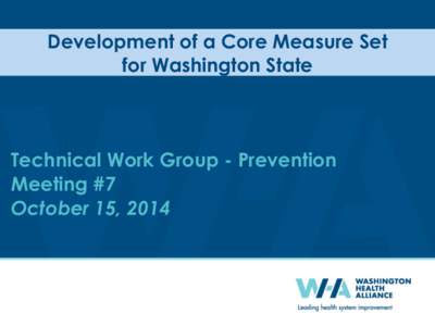 Development of a Core Measure Set for Washington State Technical Work Group - Prevention Meeting #7 October 15, 2014