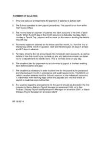 PAYMENT OF SALARIES 1. This note sets out arrangements for payment of salaries to School staff. 2. The School operates its own payroll procedures. The payroll is run from within the Finance Office. 3. The normal date for