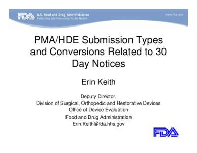 PMA/HDE Submission Types and Conversions Related to 30 Day Notices Erin Keith Deputy Director, Division of Surgical, Orthopedic and Restorative Devices