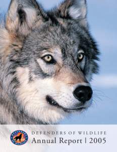 DEFENDERS OF WILDLIFE  Annual Report | 2005 Defenders of Wildlife Defenders of Wildlife is dedicated to the protection and