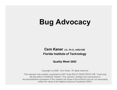 Bug Advocacy  Cem Kaner J.D., Ph.D., ASQ-CQE Florida Institute of Technology Quality Week 2002 Copyright (cCem Kaner. All rights reserved.