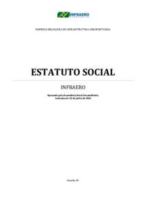 EMPRESA BRASILEIRA DE INFRAESTRUTURA AEROPORTUÁRIA  ESTATUTO SOCIAL INFRAERO Aprovado pela Assembleia Geral Extraordinária, realizada em 22 de junho de 2016