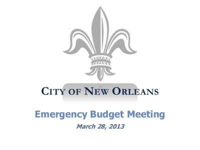CITY OF NEW ORLEANS Emergency Budget Meeting March 28, 2013 Agenda