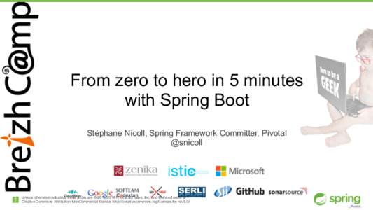 From zero to hero in 5 minutes with Spring Boot Stéphane Nicoll, Spring Framework Committer, Pivotal @snicoll  1