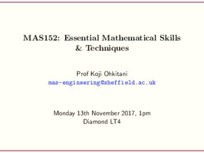 MAS152: Essential Mathematical Skills & Techniques Prof Koji Ohkitani   Monday 13th November 2017, 1pm