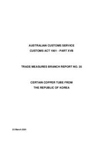 AUSTRALIAN CUSTOMS SERVICE CUSTOMS ACT[removed]PART XVB TRADE MEASURES BRANCH REPORT NO. 35  CERTAIN COPPER TUBE FROM