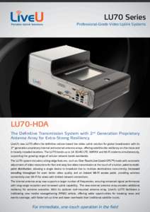 LU70 Series Professional-Grade Video Uplink Systems LU70-HDA The Definitive Transmission System with 2nd Generation Proprietary Antenna Array for Extra-Strong Resiliency