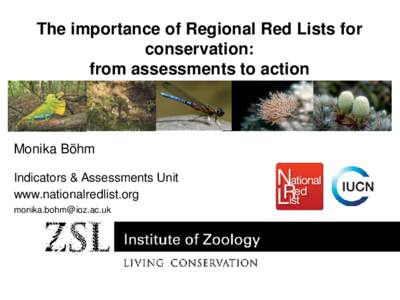 The importance of Regional Red Lists for conservation: from assessments to action Monika Böhm Indicators & Assessments Unit