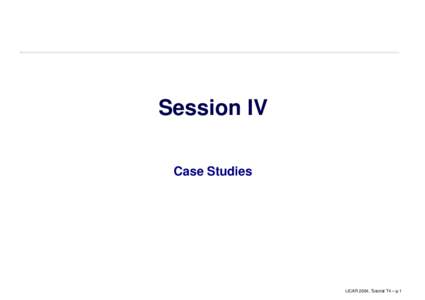 Session IV Case Studies IJCAR 2004, Tutorial T4 – p.1  Case Study