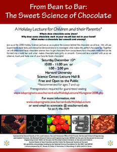 From Bean to Bar: The Sweet Science of Chocolate A Holiday Lecture for Children and their Parents* Where does chocolate come from? Why does some chocolate melt in your mouth but not in your hand? What makes a chocolate b